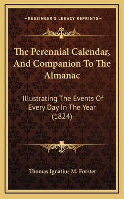 The Perennial Calendar, and Companion to the Almanac: Illustrating the Events of Every Day in the Year (1824) - Forster, Thomas Ignatius M