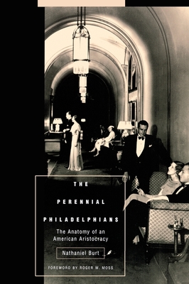 The Perennial Philadelphians: The Anatomy of an American Aristocracy - Burt, Nathaniel, and Moss, Roger W (Contributions by)