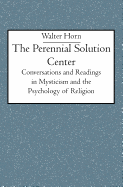 The Perennial Solution Center: Conversations and Readings in Mysticism and the Psychology of Religion