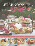 The Perfect Afternoon Tea Book: Over 70 Tea-Time Treats; A Feast of Cakes, Biscuits and Pastries, Illustrated with 270 Photographs