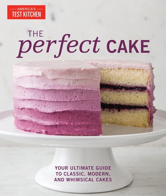 The Perfect Cake: Your Ultimate Guide to Classic, Modern, and Whimsical Cakes - America's Test Kitchen (Editor)