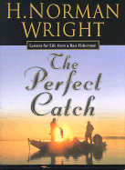 The Perfect Catch: Lessons for Life from a Bass Fisherman - Wright, H Norman, Dr.