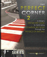 The Perfect Corner 2: A Driver's Step-By-Step Guide to Optimizing Complex Sections Through the Physics of Racing