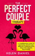 The Perfect Couple Therapy: A Comprehensive Guide to Emotional Growth and Improved Communication Skills for a Healthy Relationship - Daniel, Helen