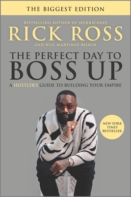 The Perfect Day to Boss Up: A Hustler's Guide to Building Your Empire - Ross, Rick, and Martinez-Belkin, Neil
