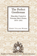 The Perfect Gentleman: Masculine Control in Victorian Men's Fiction, 1870-1901
