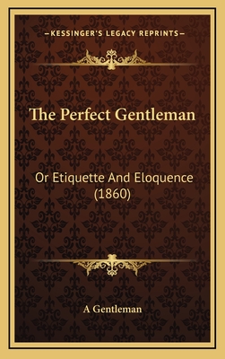 The Perfect Gentleman: Or Etiquette and Eloquence (1860) - A Gentleman