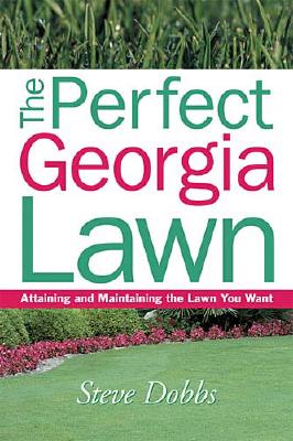 The Perfect Georgia Lawn: Attaining and Maintaining the Lawn You Want - Dobbs, Steve, Dr.