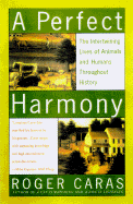 The Perfect Harmony: The Intertwining Lives of Animals and Humans Throughout History - Caras, Roger A