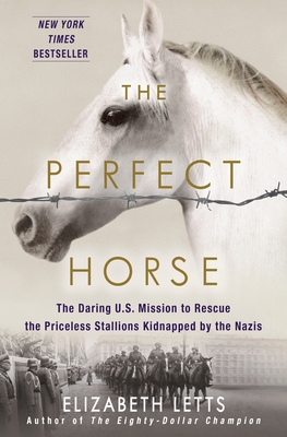 The Perfect Horse: The Daring U.S. Mission to Rescue the Priceless Stallions Kidnapped by the Nazis - Letts, Elizabeth