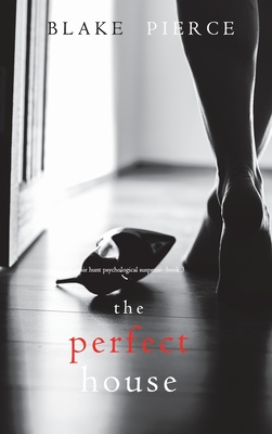 The Perfect House (A Jessie Hunt Psychological Suspense Thriller-Book Three) - Pierce, Blake