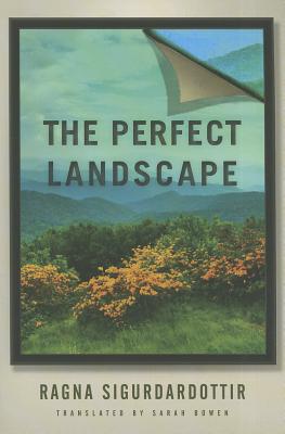 The Perfect Landscape - Sigurdardottir, Ragna, and Bowen, Sarah, PhD (Translated by)