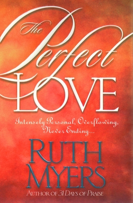 The Perfect Love: Intensely Personal, Overflowing, Never Ending... - Myers, Ruth