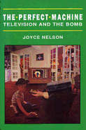 The Perfect Machine: TV in the Nuclear Age: TV in the Nuclear Age