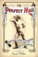 The Perfect Man: The Muscular Life and Times of Eugen Sandow, Victorian Strongman