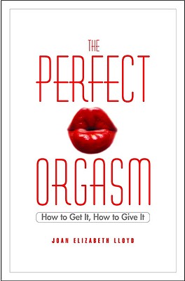 The Perfect Orgasm: How to Get It, How to Give It - Lloyd, Joan Elizabeth