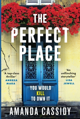 The Perfect Place: Escape to the Chateau meets The Paris Apartment in this twisty, unputdownable crime thriller - Cassidy, Amanda