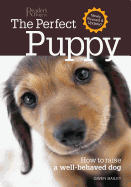 The Perfect Puppy: How to Raise a Well-Behaved Dog