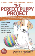 The Perfect Puppy Project: The Ultimate No-Mess, Zero-Stress, Step-By-Step Guide to Raising the Perfect Puppy
