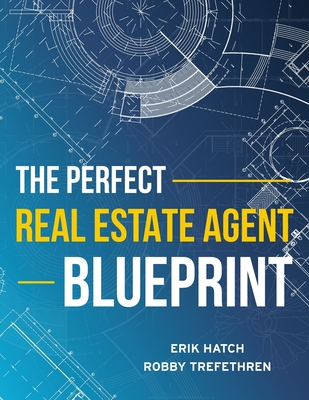 The Perfect Real Estate Agent Blueprint - Hatch, Erik, and Trefethren, Robby