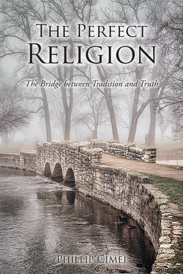 The Perfect Religion: The Bridge between Tradition and Truth - Cimei, Phillip