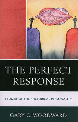 The Perfect Response: Studies of the Rhetorical Personality - Woodward, Gary C