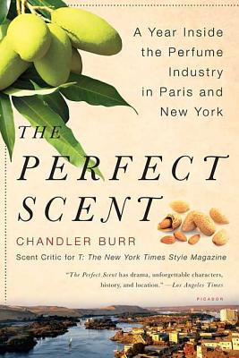 The Perfect Scent: A Year Inside the Perfume Industry in Paris and New York - Burr, Chandler