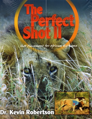 The Perfect Shot: A Complete Revision of the Shot Placement for African Big Game - Robertson, Kevin