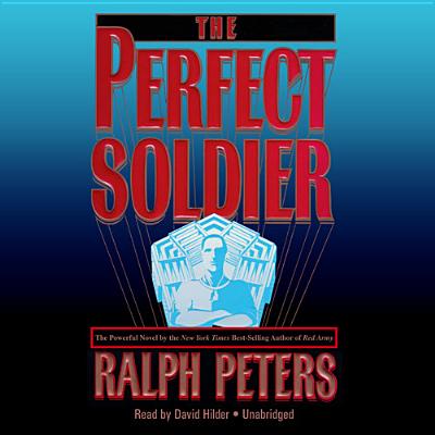 The Perfect Soldier - Peters, Ralph, and Hilder, David (Read by)