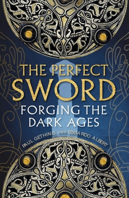 The Perfect Sword: Forging the Dark Ages - Gething, Paul, and Albert, Edoardo