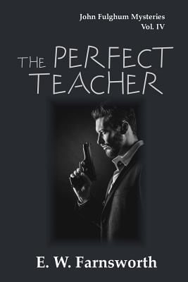 The Perfect Teacher: John Fulghum Mysteries, Vol. IV - Farnsworth, E W, and Planners, The Book (Cover design by)