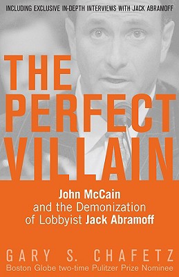 The Perfect Villain: John McCain and the Demonization of Lobbyist Jack Abramoff - Chafetz, Gary S