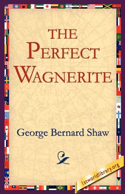 The Perfect Wagnerite - Shaw, George Bernard, and 1stworld Library (Editor)