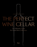 The Perfect Wine Cellar: The Ultimate Guide for Great Wine Collectors