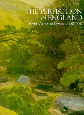 The Perfection of England: Artist Visitors to Devon 1750-1870 - Pidgley, Michael, and Smiles, Sam, Professor
