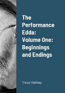 The Performance Edda: Volume One: Beginnings and Endings