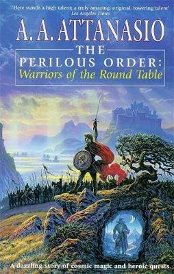 The Perilous Order: Warriors of the Round Table - Attanasio, A.A.