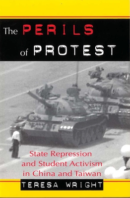 The Perils of Protest: State Repression and Student Activism in China and Taiwan - Wright, Teresa