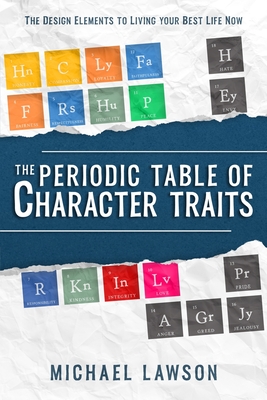 The Periodic Table of Character Traits: The Design Elements to Living your Best Life Now - Lawson, Michael