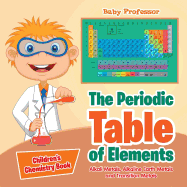 The Periodic Table of Elements - Alkali Metals, Alkaline Earth Metals and Transition Metals Children's Chemistry Book