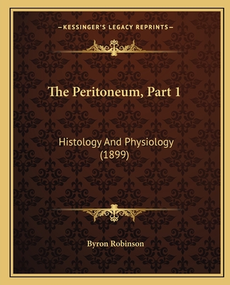 The Peritoneum, Part 1: Histology and Physiology (1899) - Robinson, Byron