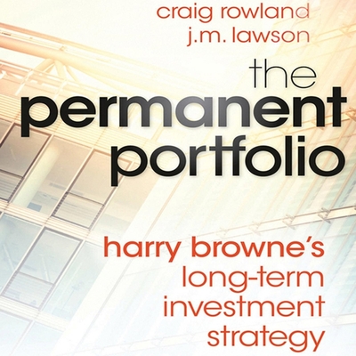 The Permanent Portfolio: Harry Browne's Long-Term Investment Strategy - Rowland, Craig, and Lawson, J M, and Delgado, Mark (Read by)