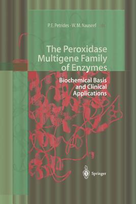 The Peroxidase Multigene Family of Enzymes: Biochemical Basis and Clinical Applications - Petrides, Petro E (Editor), and Nauseef, William M (Editor)