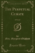 The Perpetual Curate: A Novel (Classic Reprint)