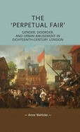 The 'Perpetual Fair': Gender, Disorder, and Urban Amusement in Eighteenth-Century London