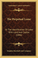 The Perpetual Lease: Or the Identification of Labor with Land and Capital (1846)