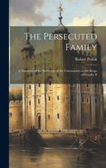 The Persecuted Family: A Narrative of the Sufferings of the Covenanters in the Reign of Charles Ii