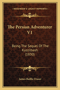 The Persian Adventurer V1: Being the Sequel of the Kuzzilbash (1830)