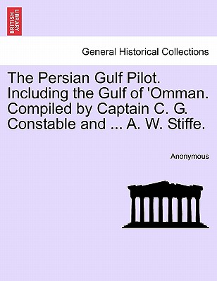 The Persian Gulf Pilot. Including the Gulf of 'Omman. Compiled by Captain C. G. Constable and ... A. W. Stiffe. - Anonymous