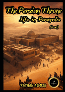 The Persian Throne: Life in Persepolis (Iran)